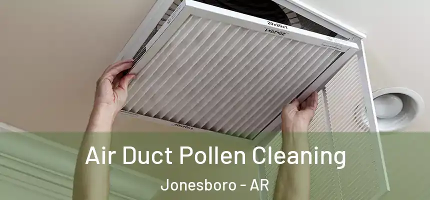 Air Duct Pollen Cleaning Jonesboro - AR