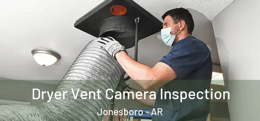 Dryer Vent Camera Inspection Jonesboro - AR