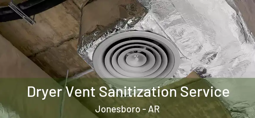 Dryer Vent Sanitization Service Jonesboro - AR