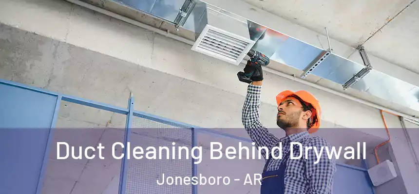 Duct Cleaning Behind Drywall Jonesboro - AR