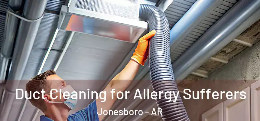 Duct Cleaning for Allergy Sufferers Jonesboro - AR