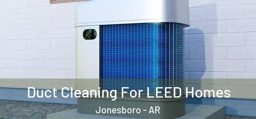 Duct Cleaning For LEED Homes Jonesboro - AR