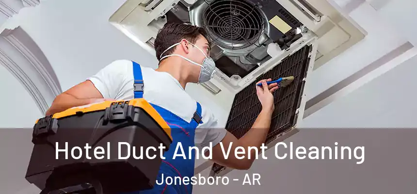 Hotel Duct And Vent Cleaning Jonesboro - AR