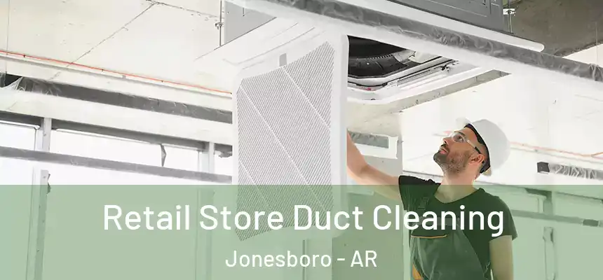 Retail Store Duct Cleaning Jonesboro - AR