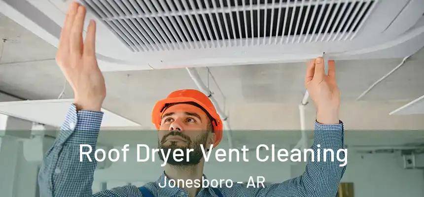 Roof Dryer Vent Cleaning Jonesboro - AR
